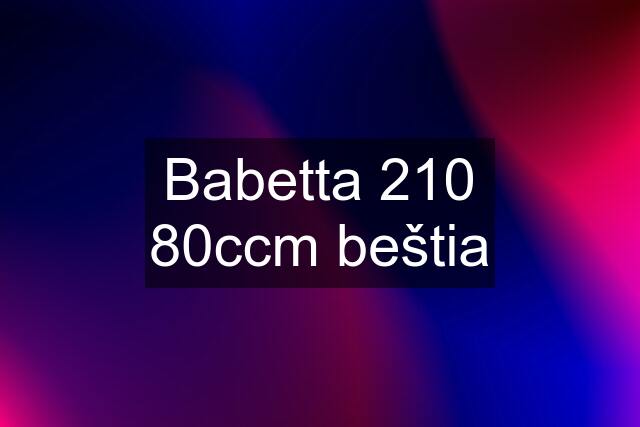 Babetta 210 80ccm beštia