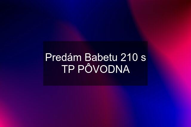 Predám Babetu 210 s TP PÔVODNA