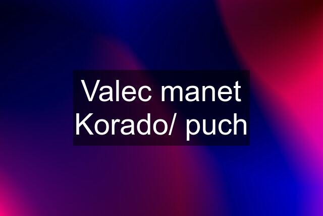 Valec manet Korado/ puch