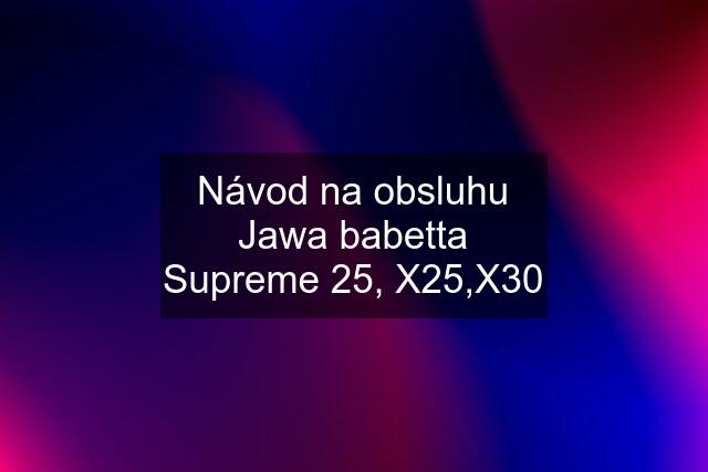 Návod na obsluhu Jawa babetta Supreme 25, X25,X30