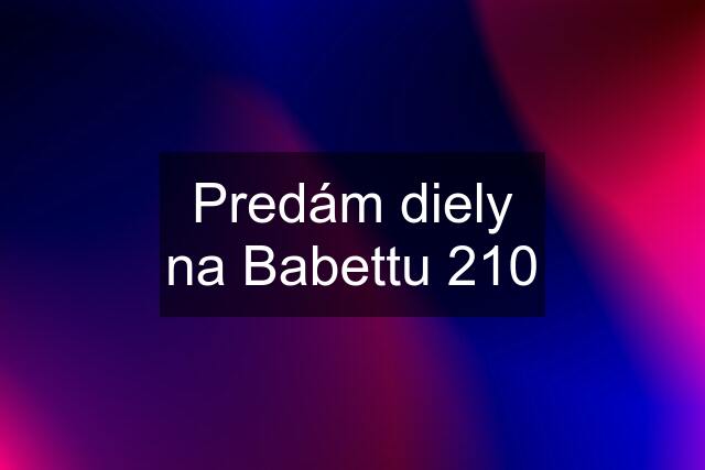 Predám diely na Babettu 210