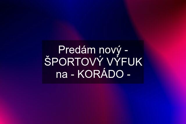 Predám nový - ŠPORTOVÝ VÝFUK na - KORÁDO -