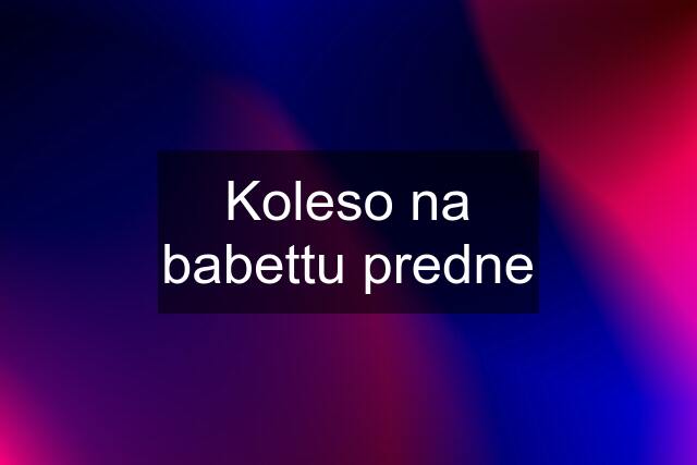 Koleso na babettu predne