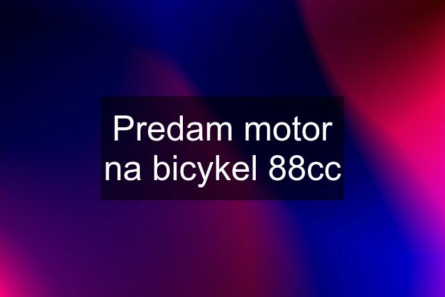 Predam motor na bicykel 88cc