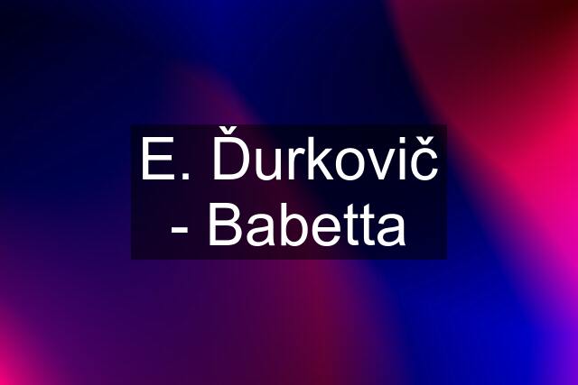 E. Ďurkovič - Babetta