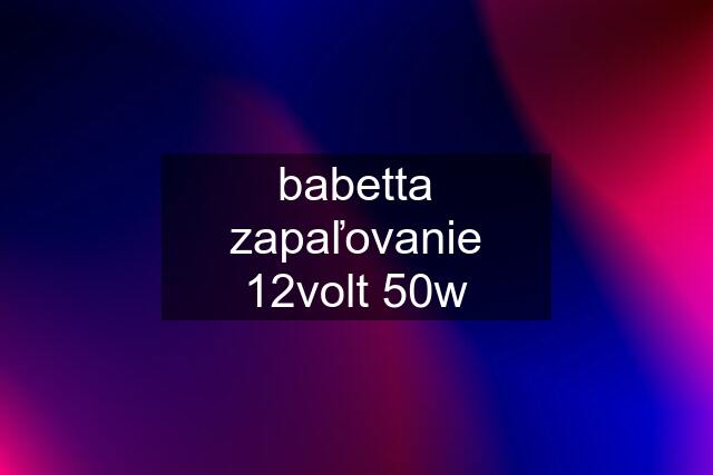 babetta zapaľovanie 12volt 50w