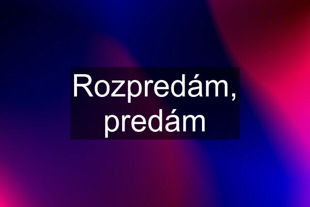 Rozpredám, predám