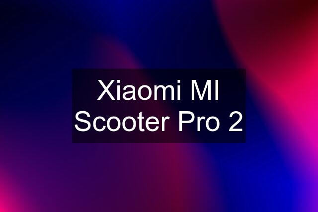 Xiaomi MI Scooter Pro 2