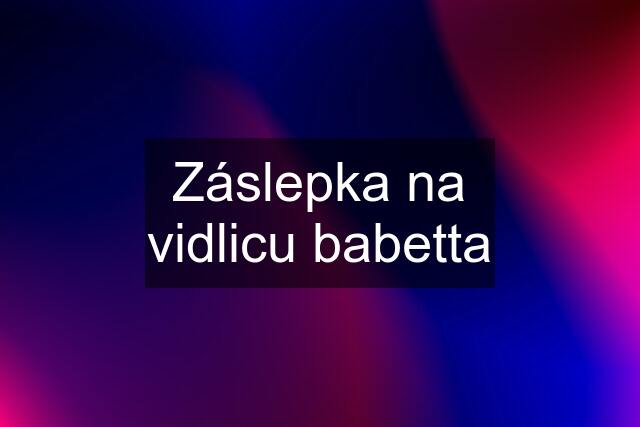 Záslepka na vidlicu babetta