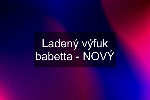 Ladený výfuk babetta - NOVÝ