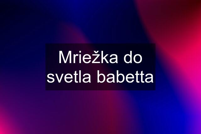 Mriežka do svetla babetta