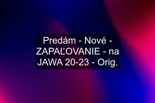 Predám - Nové - ZAPAĽOVANIE - na JAWA 20-23 - Orig.