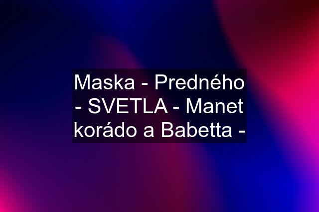 Maska - Predného - SVETLA - Manet korádo a Babetta -