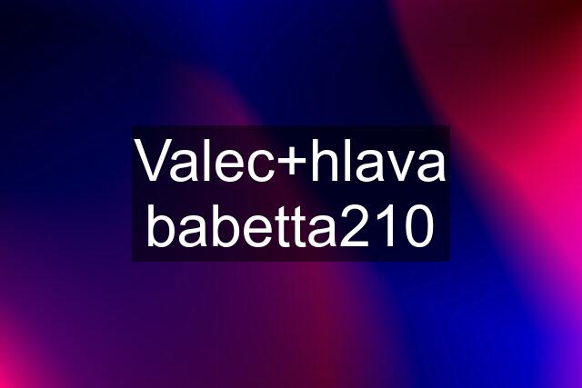 Valec+hlava babetta210