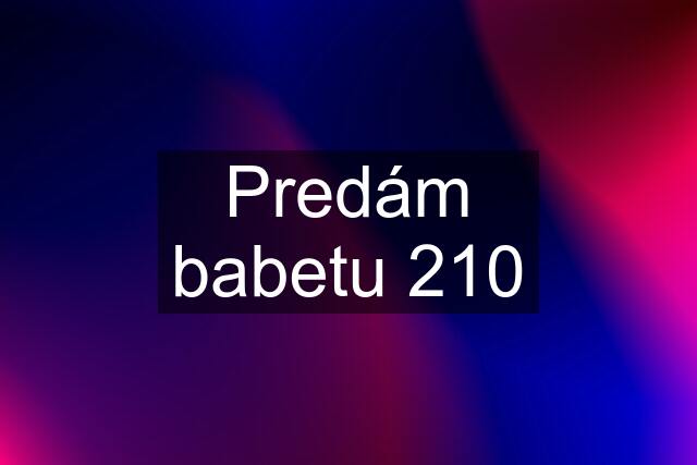 Predám babetu 210