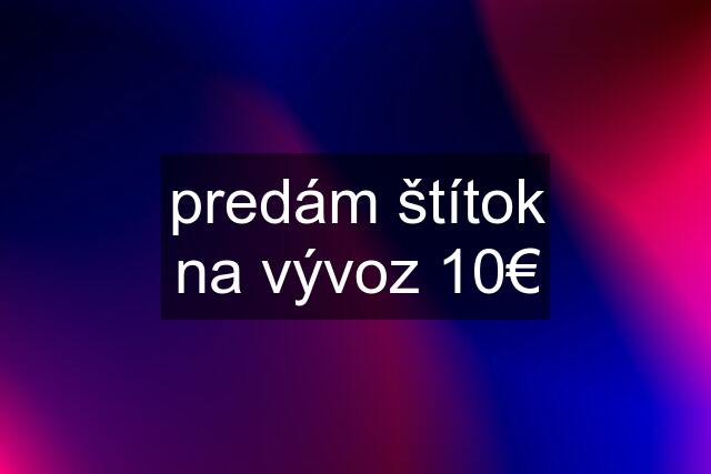 predám štítok na vývoz 10€