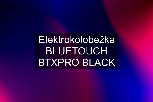 Elektrokolobežka BLUETOUCH BTXPRO BLACK