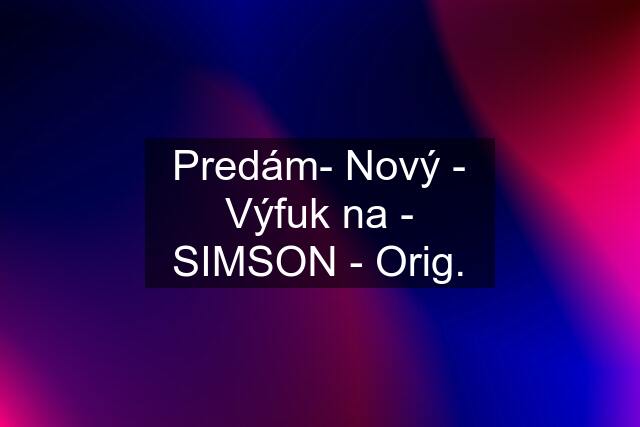 Predám- Nový - Výfuk na - SIMSON - Orig.