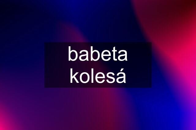 babeta kolesá