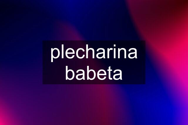 plecharina babeta