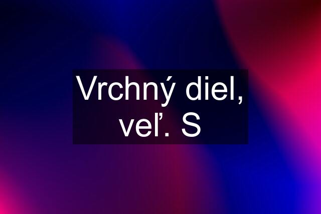 Vrchný diel, veľ. S