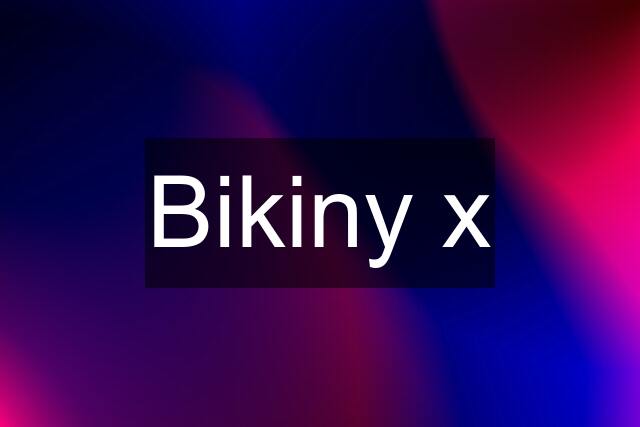 Bikiny x