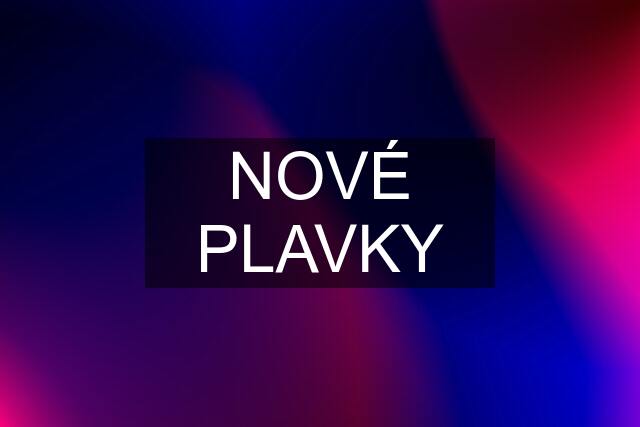 NOVÉ PLAVKY