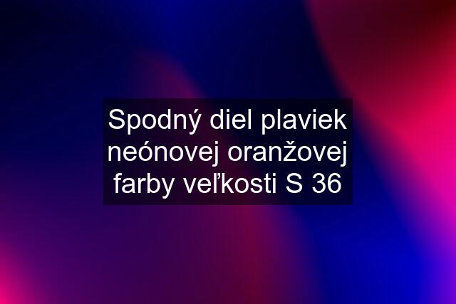 Spodný diel plaviek neónovej oranžovej farby veľkosti S 36