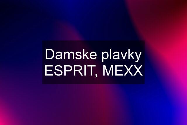 Damske plavky ESPRIT, MEXX