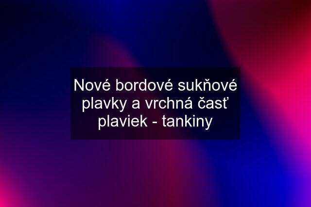 Nové bordové sukňové plavky a vrchná časť plaviek - tankiny