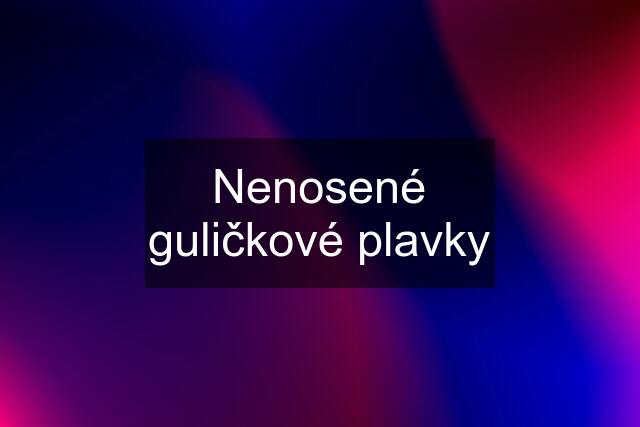 Nenosené guličkové plavky