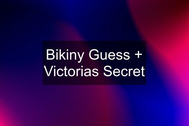 Bikiny Guess + Victorias Secret