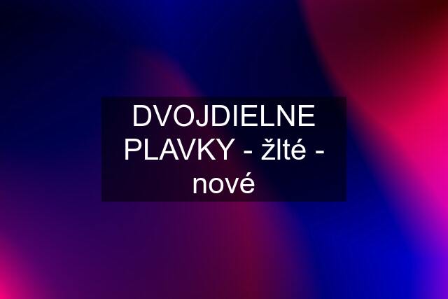 DVOJDIELNE PLAVKY - žlté - nové