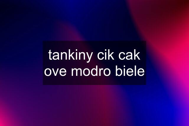 tankiny cik cak ove modro biele