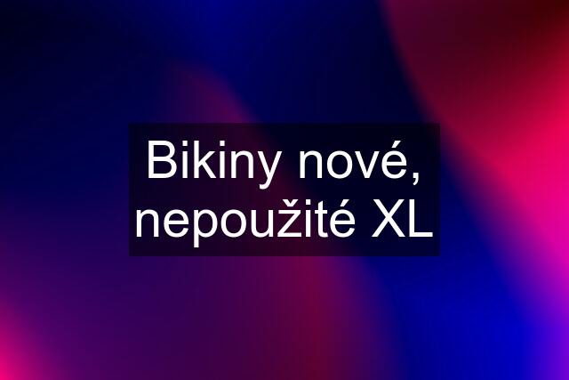 Bikiny nové, nepoužité XL