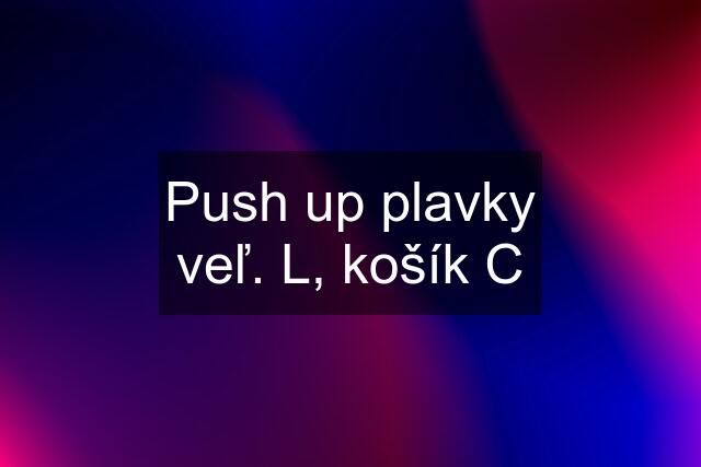 Push up plavky veľ. L, košík C