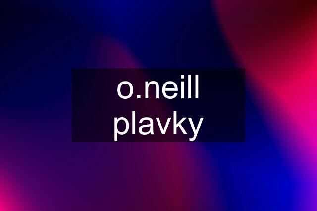 o.neill plavky