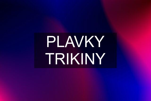 PLAVKY TRIKINY