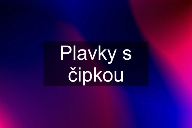 Plavky s čipkou