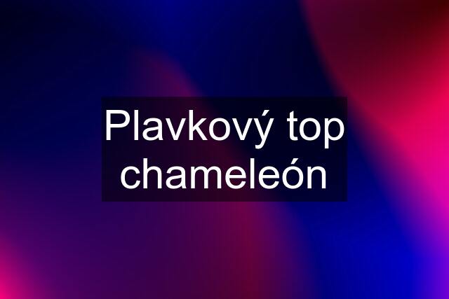 Plavkový top chameleón