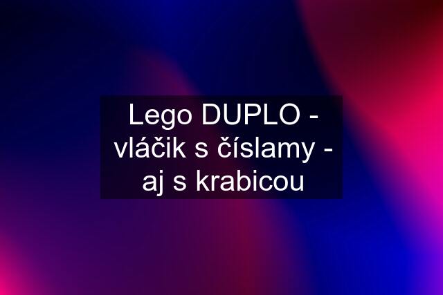 Lego DUPLO - vláčik s číslamy - aj s krabicou