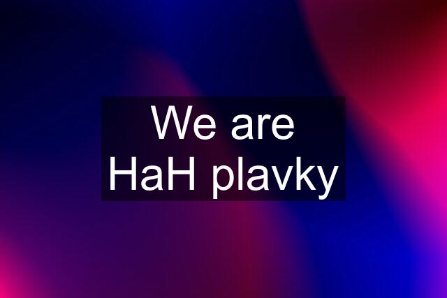 We are HaH plavky