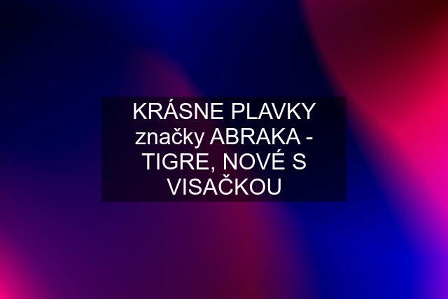 KRÁSNE PLAVKY značky ABRAKA - TIGRE, NOVÉ S VISAČKOU