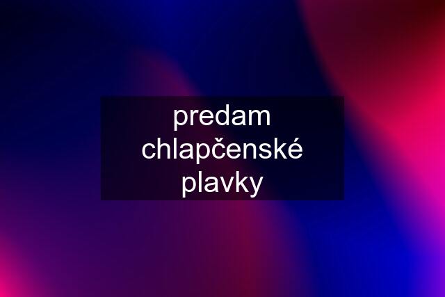 predam chlapčenské plavky