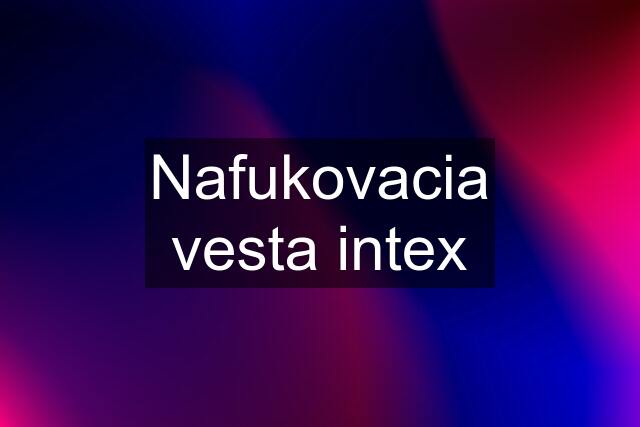 Nafukovacia vesta intex