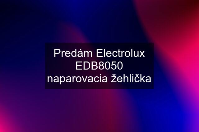 Predám Electrolux EDB8050 naparovacia žehlička