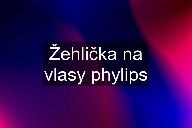 Žehlička na vlasy phylips