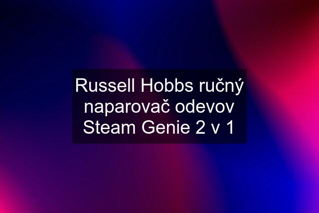 Russell Hobbs ručný naparovač odevov Steam Genie 2 v 1