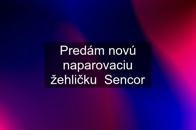 Predám novú naparovaciu žehličku  Sencor