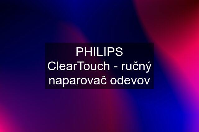 PHILIPS ClearTouch - ručný naparovač odevov